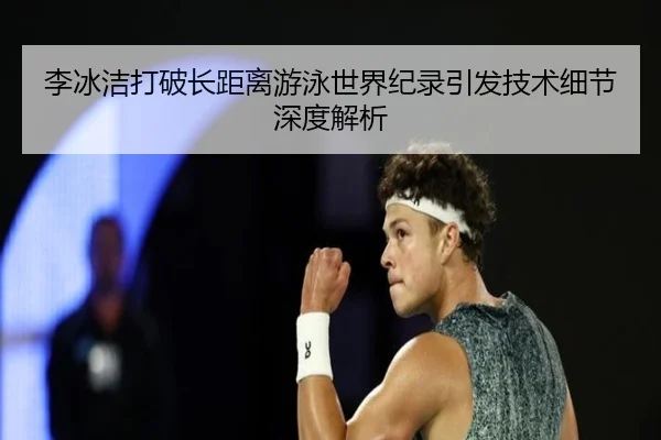 李冰洁打破长距离游泳世界纪录引发技术细节深度解析
